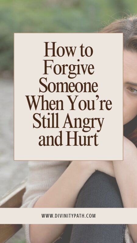 How to Forgive Someone When You’re Still Angry and Hurt