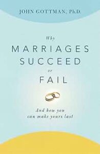 Why Marriages Succeed or Fail: And How You Can Make Your Last, By John Gottman